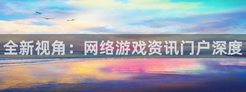 鼎点娱乐直属：全新视角：网络游戏资讯门户深度
