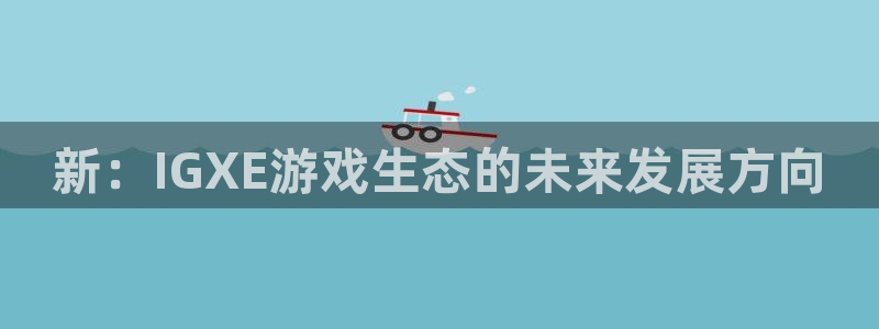 鼎点娱乐平台登录入口：新：IGXE游戏生态的未来发展方向