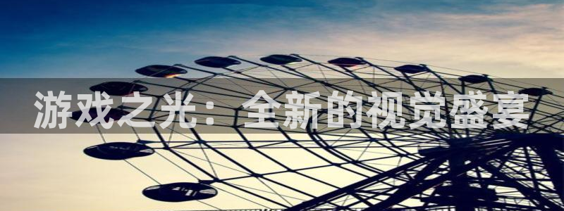 鼎点娱乐平台官方网站：游戏之光：全新的视觉盛宴
