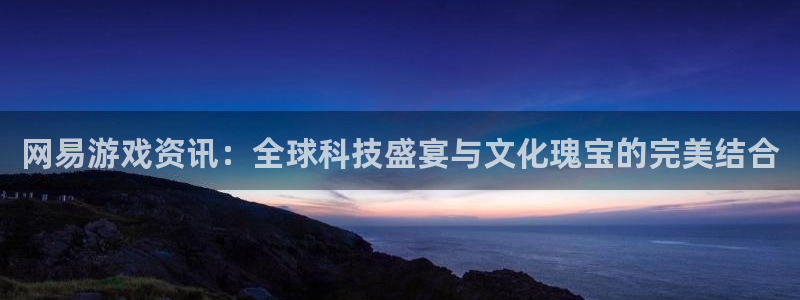 鼎点注册谱上判官333 oo：网易游戏资讯：全球科技盛宴与文
